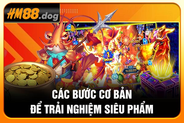 Các bước cơ bản để trải nghiệm siêu phẩm Các bước cơ bản để trải nghiệm siêu phẩm