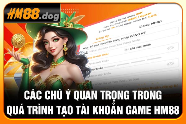Các chú ý quan trọng trong quá trình tạo tài khoản game Hm88