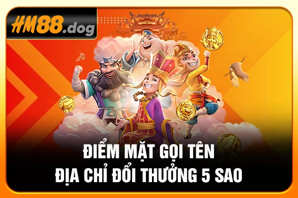 Điểm mặt gọi tên địa chỉ đổi thưởng 5 sao
