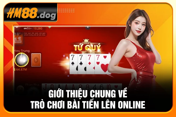 Giới thiệu chung về trò chơi bài Tiến lên online Giới thiệu chung về trò chơi bài Tiến lên online