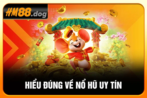 Hiểu đúng về nổ hũ uy tín