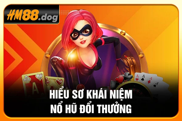 Hiểu sơ khái niệm nổ hũ đổi thưởng