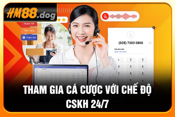 Tham gia cá cược với chế độ CSKH 24/7