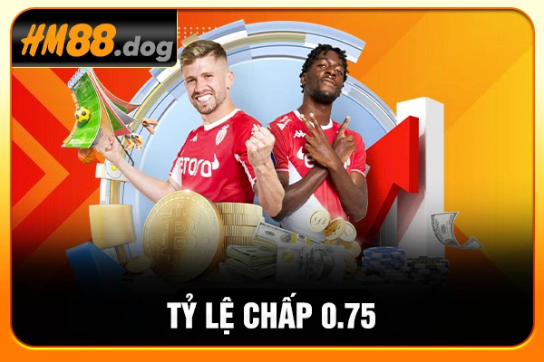 Tỷ lệ chấp 0.75 Tỷ lệ chấp 0.75